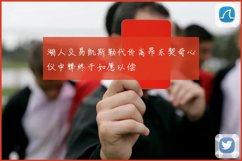 湖人交易凯斯勒代价高昂东契奇心仪中锋终于如愿以偿