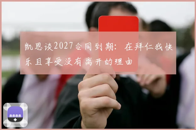 凯恩谈2027合同到期：在拜仁我快乐且享受没有离开的理由